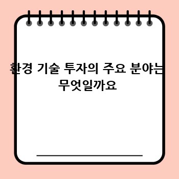 환경 기술 투자의 주요 분야는 무엇일까요