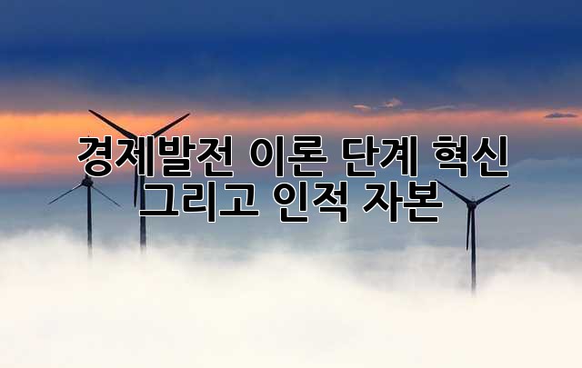 경제발전 이론: 단계, 혁신, 그리고 인적 자본