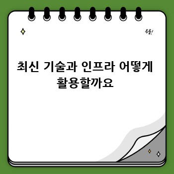 최신 기술과 인프라 어떻게 활용할까요