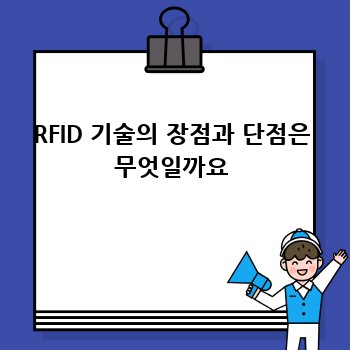 RFID 기술의 장점과 단점은 무엇일까요