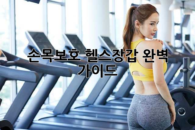 손목보호 헬스장갑 완벽 가이드