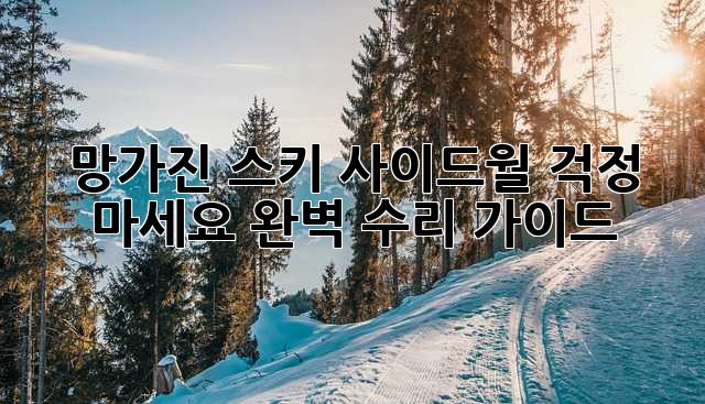 망가진 스키 사이드월? 걱정 마세요! 완벽 수리 가이드!