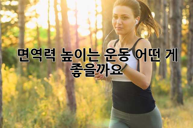 면역력 높이는 운동, 어떤 게 좋을까요?