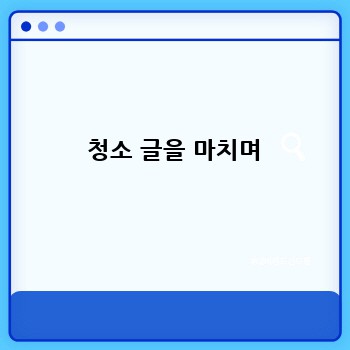  청소 글을 마치며
