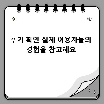 후기 확인 실제 이용자들의 경험을 참고해요