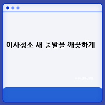 이사청소 새 출발을 깨끗하게 