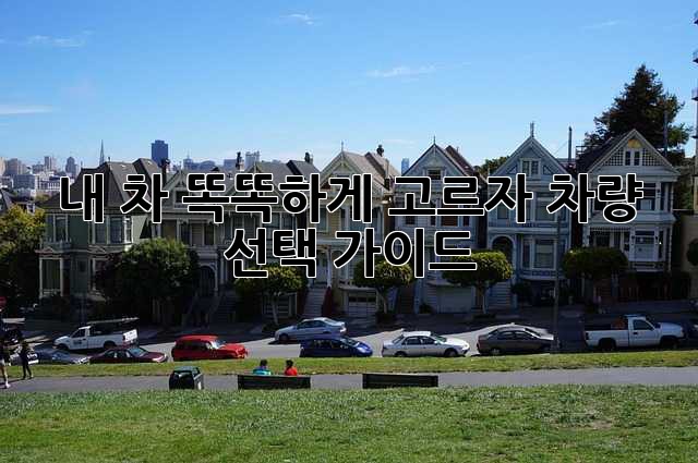 내 차, 똑똑하게 고르자! 차량 선택 가이드